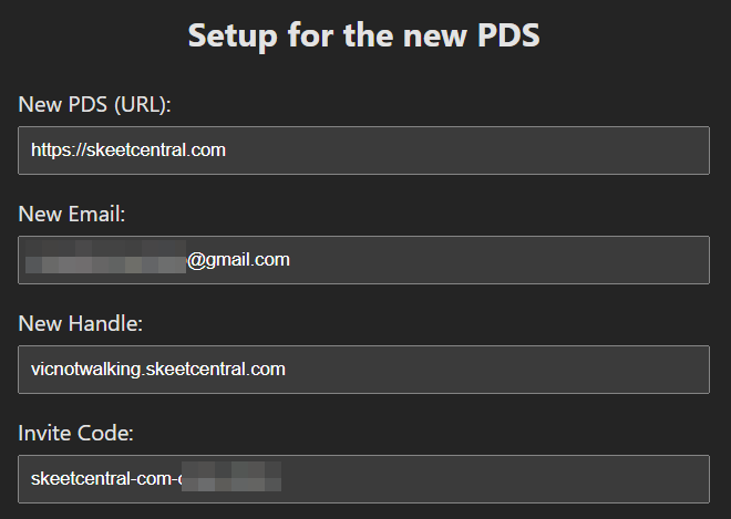 Setup for the new PDS
New PDS (URL): https://skeetcentral.com
New Email: parcialmente censurado @gmail.com
New Handle: vicnotwalking.skeetcentral.com
Invite Code: skeetcentral-com- resto censurado