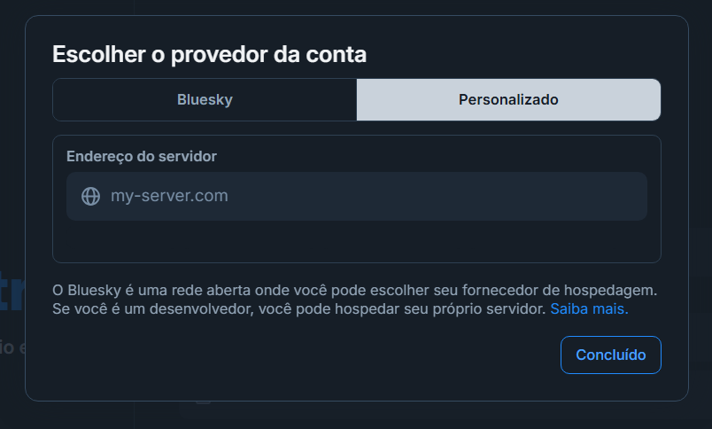 Pop-up para Escolher o provedor da conta, com duas abas: Bluesky e Personalizado.
A aba Personalizado está selecionada, exibindo o campo de Endereço do servidor a ser preenchido.
O Bluesky é uma rede aberta onde você pode escolher seu fornecedor de hospedagem. Se você é um desenvolvedor, você pode hospedar seu próprio servidor.
Botão Concluído.